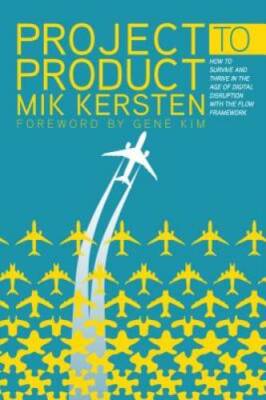 Project to Product: How to Survive and Thrive in the Age of Digital  - VERY GOOD