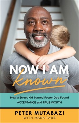 Now I Am Known: How a Street Kid Turned Foster Dad Found Acceptance and  .. NEW