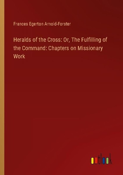 Heralds Of The Cross: Or, The Fulfilling Of The Command: Chapters On Missionary-image