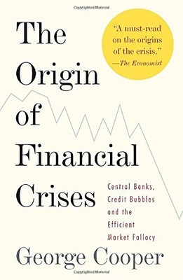 THE ORIGIN OF FINANCIAL CRISES: CENTRAL BANKS, CREDIT By George Cooper BRAND NEW
