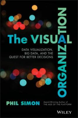 The Visual Organization: Data Visualization, Big Data, and the Quest for Bette..