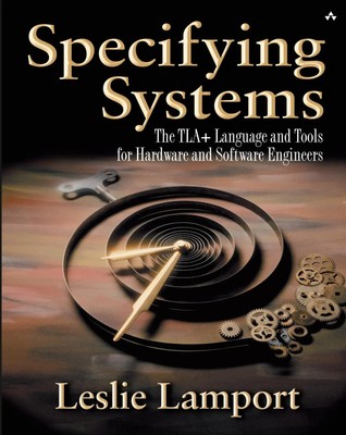 Specifying Systems: The TLA+ Language and Tools for Hardware and Software...