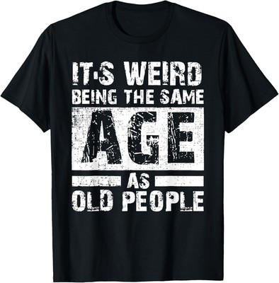 Its Weird Being The Same Age as Old People Vintage Unisex T-Shirt