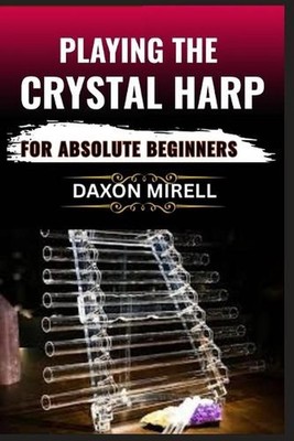 Playing the Crystal Harp for Absolute Beginners: A Step-by-Step Guide to Masteri