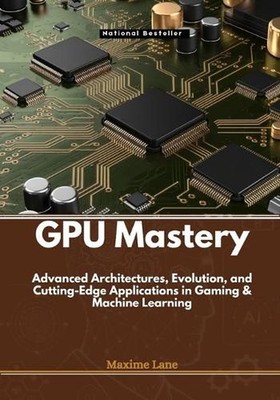 GPU Mastery: Advanced Architectures, Evolution, and Cutting-Edge Applications in
