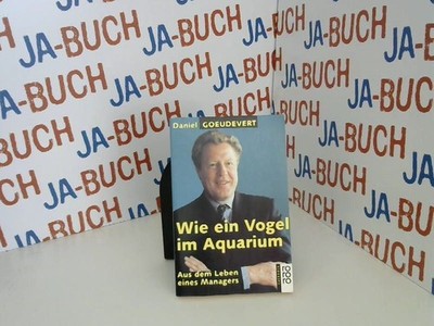 Wie ein Vogel im Aquarium: Aus dem Leben eines Managers Goeudevert, Danie 172499