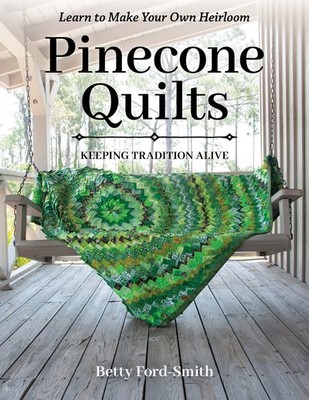 Pinecone Quilts : Keeping Tradition Alive, Learn to Make Your Own Heirloom, P...