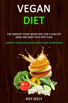 Seely - Vegan Diet  The Simplest Plant Based Diet for a Healthy Mind a - X555z