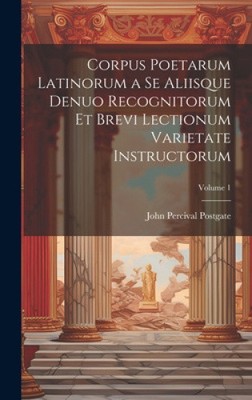 Corpus Poetarum Latinorum a Se Aliisque Denuo Recognitorum Et Brevi Lectionum