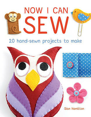 Now I Can Sew: 20 Hand-Sewn Projects to Make by Sian Williams, Sian Hamilton...