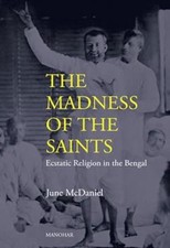 The Madness of the Saints: Ecstatic Religion in the Bengal by June McDaniel NEW