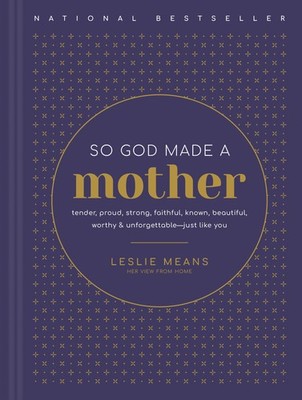 So God Made a Mother: Tender, Proud, Strong, Faithful, Known, Beautiful, Wor...