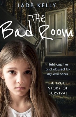 The Bad Room: Held Captive and Abused by My Evil Carer. a True Story of Survival