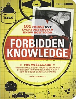 Forbidden Knowledge: 101 Things Not Everyone Should Know How to Do - Michael Pow