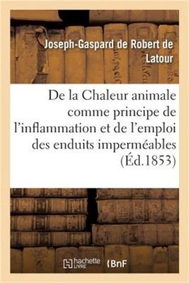 de la Chaleur Animale Comme Principe de l'Inflammation: Et de l'Emploi Des Endui