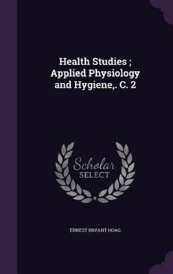 Health Studies; Applied Physiology and Hygiene, . C. 2 by Ernest Bryant Hoag (En