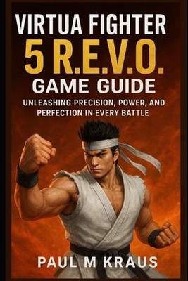 Virtua Fighter 5 R.E.V.O Game Guide: Unleashing Precision, Power and Perfection 