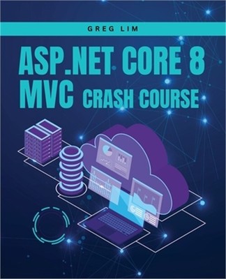 ASP.NET Core 8 MVC Crash Course: Learn to build fast and secure web applications
