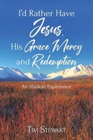 Tim Stewart | I'd Rather Have Jesus, His Grace, Mercy And Redemption | Buch