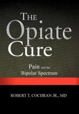 The Opiate Cure: Pain and the Bipolar Spectrum, Cochran MD Jr, Robert T., Very G