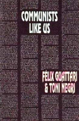 Communists Like Us: New Spaces of Liberty, New Lines of... - Guattari, Felix