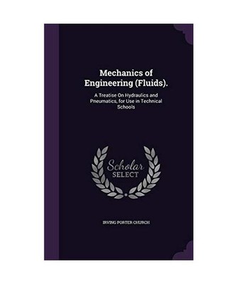 Mechanics of Engineering [Fluids].: A Treatise On Hydraulics and Pneumatics, for