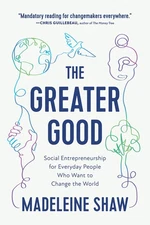 The Greater Good: Social Entrepreneurship for Everyday People Who Want to Ch...