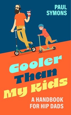 Cooler Than My Kids: A Handbook for Hip Dads: The perfect funny gift for Dad by 
