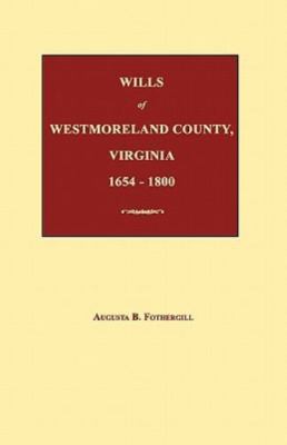Wills of Westmoreland County, Virginia 1654-1800 by Fothergill, Augusta B., B...