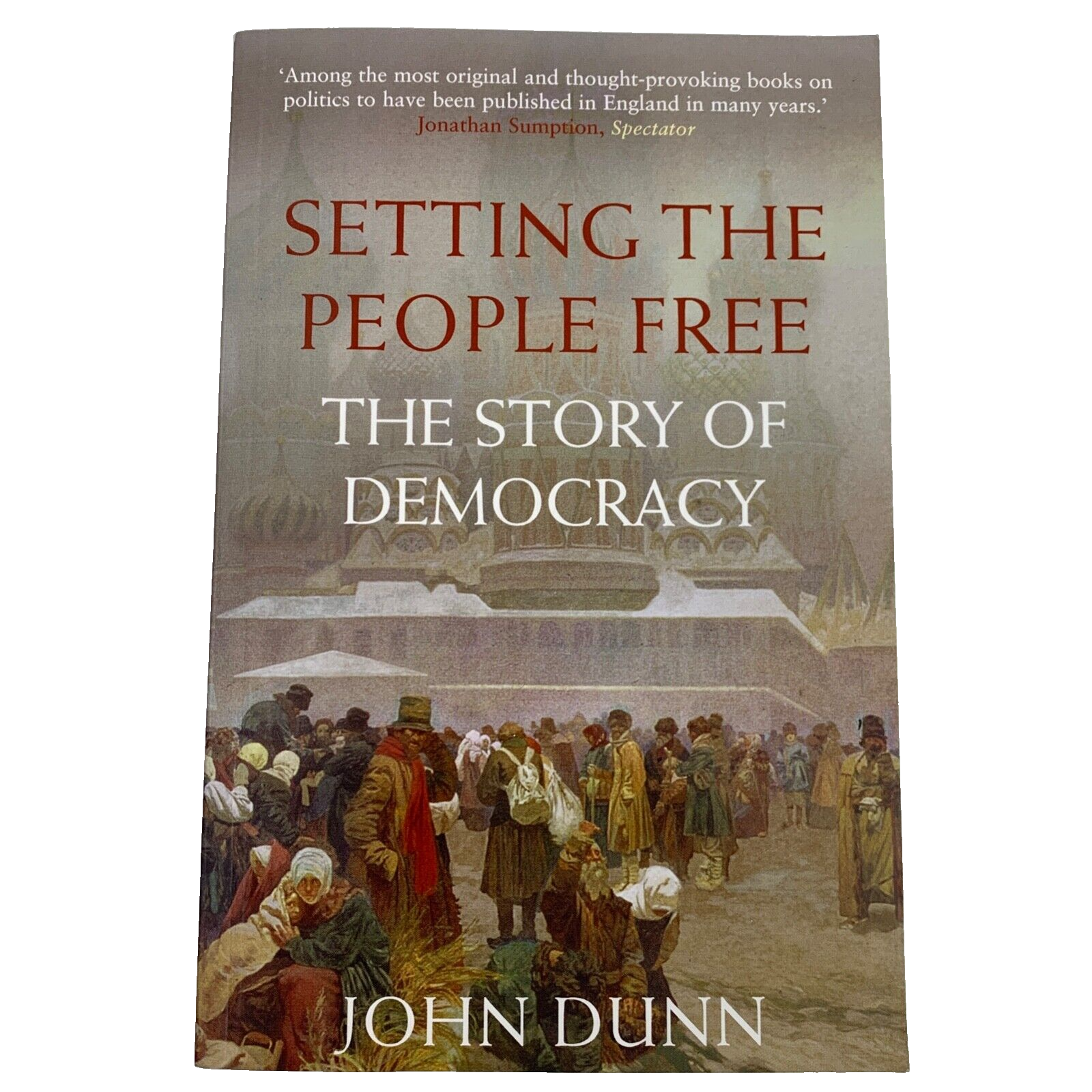 Setting the People Free: The Story of Democracy by Dunn, John Hardback Book