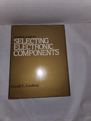 A User's Guide To Selecting Electronic Components, Gerald L. Ginsberg, 1981