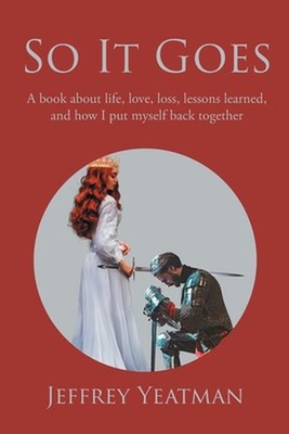 So It Goes: A book about life, love, loss, lessons learned, and how I put myself
