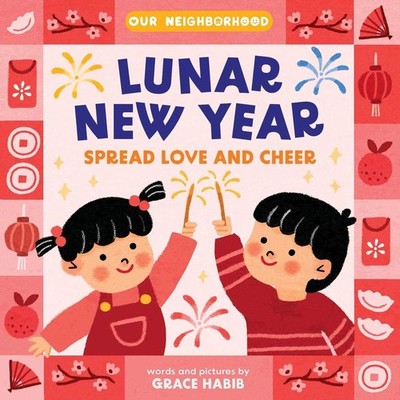 Lunar New Year, Spread Love and Cheer (An Our Neighborhood Series Board Book for