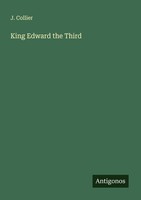King Edward The Third J. Collier