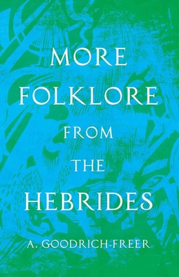 A. Goodrich-Freer | More Folklore from the Hebrides (Folklore History Series)