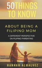 50 Things to Know about Being a Filipino Mom: A Different Perspective on Filipin