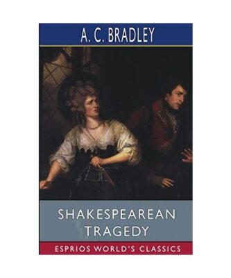 Shakespearean Tragedy (Esprios Classics): Lectures on Hamlet, Othello, King Lear