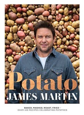 Potato: Baked, Mashed, Roast, Fried - Over 100 Recipes Celebrating Potatoes, Mar