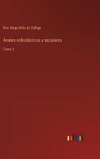 Anales eclesisticos y seculares: Tomo 2 by Don Diego Ortiz de Z??iga (Spanish) H