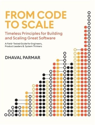 From Code to Scale: A Field-Tested Guide for Engineers, Product Leaders, and Sys
