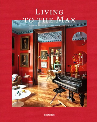 Living to the Max | Gestalten (u. a.) | Opulent Homes and Maximalist Interiors