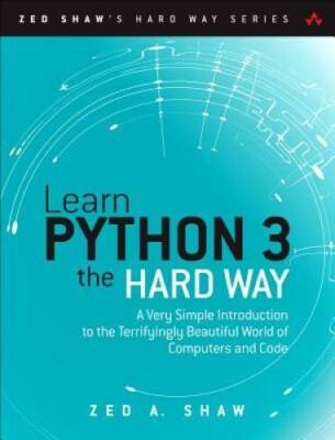 Learn Python 3 the Hard Way: A Very Simple Introduction to the Terrifying - GOOD