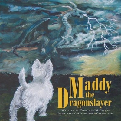 Maddy the Dragonslayer Written By Charlene M Cavers Illus May Pap