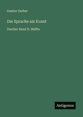 Die Sprache als Kunst: Zweiter Band II. H?lfte by Gustav Gerber (German) Paperba