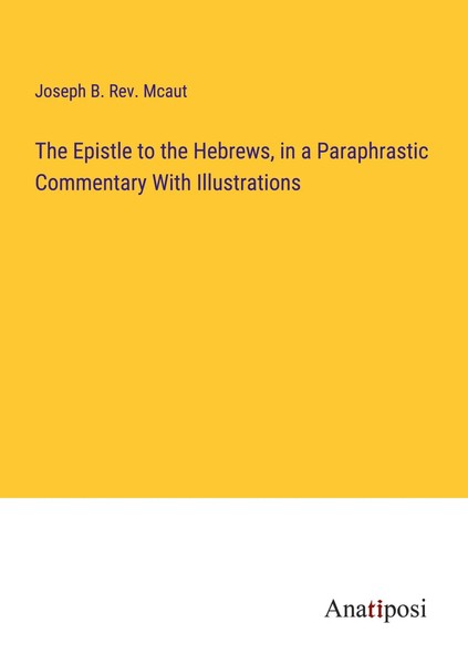 The Epistle To The Hebrews, In A Paraphrastic Commentary With Illustrations Buch-image