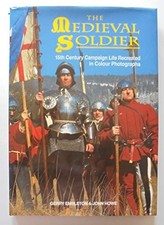 The Medieval Soldier: 15th Century Campaign Life Recrea... by John Howe Hardback