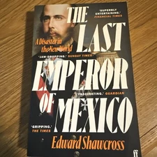 Last Emperor of Mexico : The Dramatic Story of the Habsburg Archduke Who Created