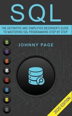 SQL: The Ultimate and Simplifed Beginner's Guide to Mastery SQL Programming Step