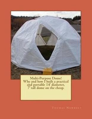 Multi-Purpose Dome!: Why and how I built a practical and portable 14' diameter,
