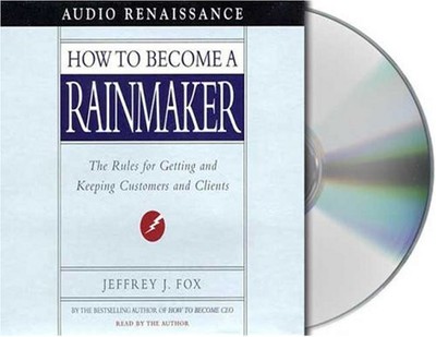 How to Become a Rainmaker: The Rules for Getting and Keeping Customers and Clien